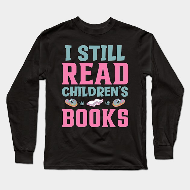 I Still Read Children's Books Long Sleeve T-Shirt by TheDesignDepot